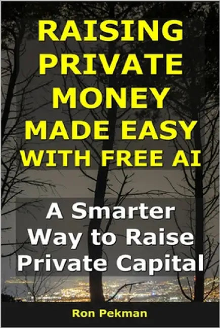 Raising Private Money Made Easy With AI: A Smarter Way to Raise Private Capital by Pekman, Ron