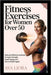 Fitness Exercises for Women Over 50: Safe And Effective Workouts To Regain Strength, Boost Energy, And Feel Confident Again by Ava Liora
