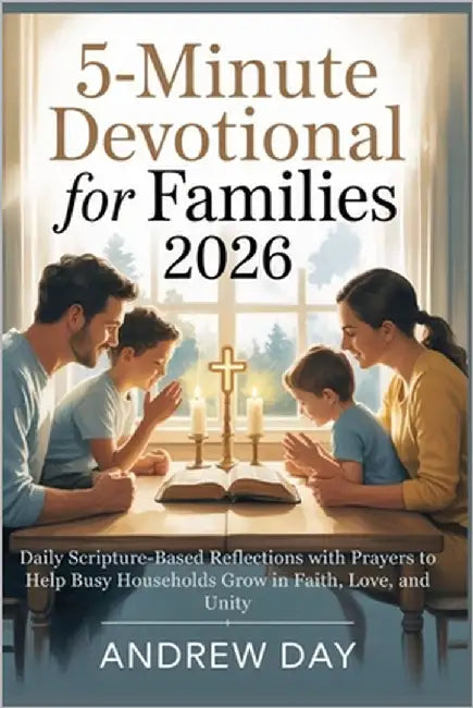 5-Minute Devotional for Families 2026: Daily Scripture-Based Reflections with Prayers to Help Busy Households Grow in Faith, Love, and Unity by Day, Andrew