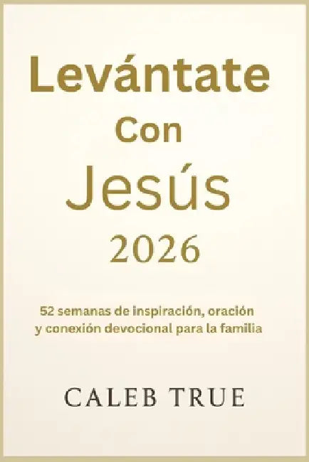 Levántate con Jesús 2026: 52 semanas de inspiración, oración y conexión devocional para la familia by Caleb True