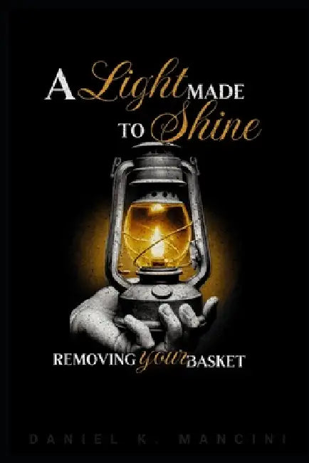 A Light Made to Shine: Removing Your Basket by Daniel K. Mancini