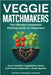 Veggie Matchmakers: The Ultimate Companion Planting Guide for Beginners - Grow Healthier Vegetables, Herbs, and Flowers Naturally in Small Spaces by Caetano, Vinícius Camargo