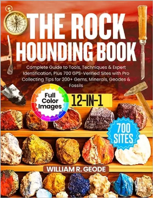 The Rockhounding Book: Complete Guide to Tools, Techniques & Expert Identification, Plus 700 GPS-Verified Sites with Pro Collecting Tips for 200+ Gems by R. Geode, William