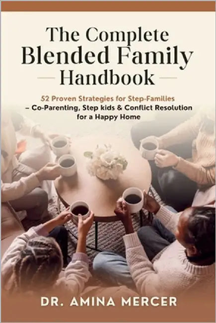 The Complete Blended Family Handbook: 52 Proven Strategies for Step-Families - Co-Parenting, Step kids & Conflict Resolution for a Happy Home by Mercer, Amina