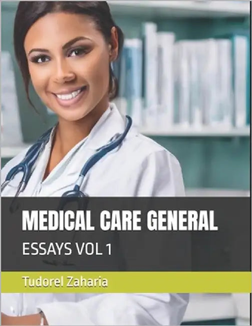 Medical Care General: Essays Vol 1 by Zaharia, Tudorel