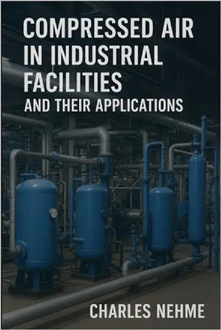 Compressed Air in Industrial Facilities and Their Applications by Nehme, Charles