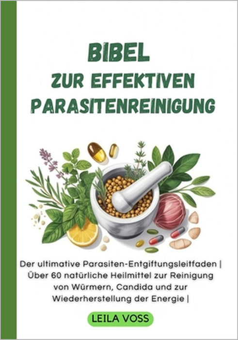 Bibel zur effektiven Parasitenreinigung: Der ultimative Parasiten-Entgiftungsleitfaden Über 60 natürliche Heilmittel zur Reinigung von Würmern, Candid by Leila Voss