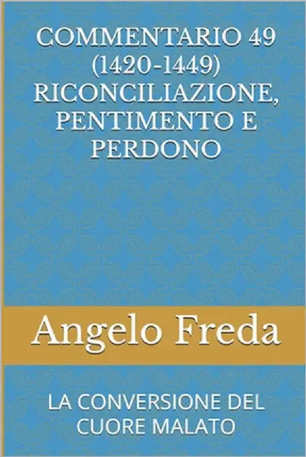 Commentario 49 (1420-1449) Riconciliazione, Pentimento E Perdono: La Conversione del Cuore Malato by Freda, Angelo