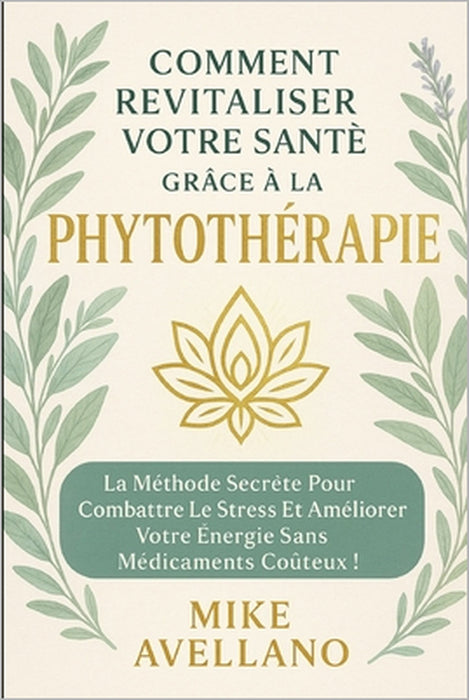 Comment Revitaliser Votre Santé Grâce À La Phytothérapie: La méthode secrète pour combattre le stress et améliorer votre énergie sans médicaments coût by Mike Avellano, Mike Avellano
