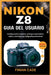 Nikon Z8 Guía del Usuario: Configuración maestra, enfoque automático, vídeo y técnicas de fotografía profesional by Teresa Delgado, Francisco Romero, Finian Cade
