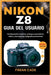 Nikon Z8 Guía del Usuario: Configuración maestra, enfoque automático, vídeo y técnicas de fotografía profesional by Delgado, Teresa