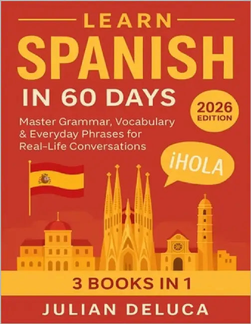Learn Spanish in 60 Days: 2026 Edition - Master Grammar, Vocabulary & Everyday Phrases for Real-Life Conversations by DeLuca, Julian