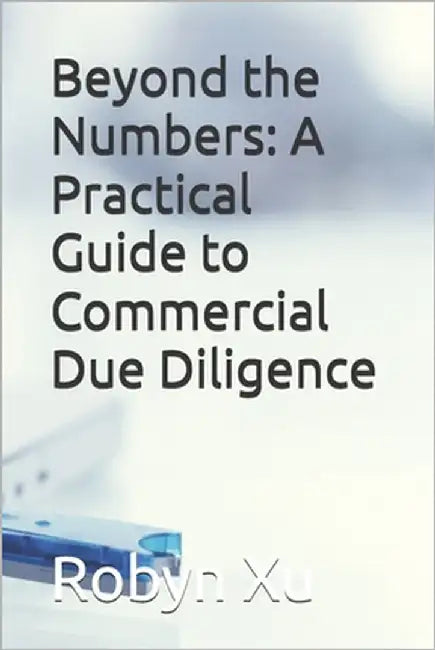 Beyond the Numbers: A Practical Guide to Commercial Due Diligence by Xu, Robyn