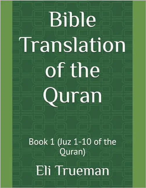 Bible Translation of the Quran: Book 1 (Juz 1-10 of the Quran) by Trueman, Eli J.