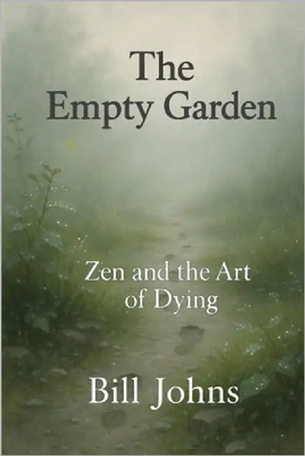 The Empty Garden: Zen and the Art of Dying by Johns, Bill