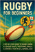 Rugby for Beginners: Step-by-Step Guide to Rugby Union & League Rules, Positions, Drills & Joining a Team in the U.S., Canada & Asia by Rhea, Alexander