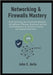 Networking & Firewalls Mastery: Build and Secure Next-Generation Networks with pfSense, OPNsense, WireGuard, and Zero Trust Architecture for Enterpris by C. Avila, John
