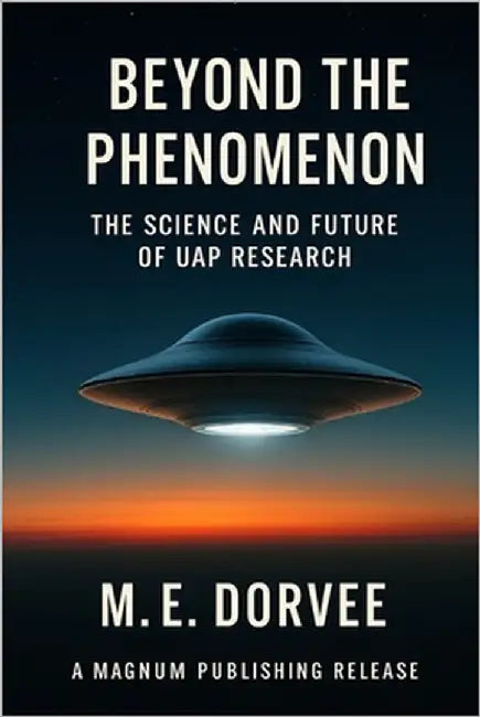 Beyond the Phenomenon: The Science and Future of UAP Research by Dorvee, M. E.