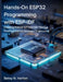 Hands-On ESP32 Programming with ESP-IDF: Creating Robust IoT Devices Through Practical ESP32 Firmware Engineering by Betsy N. Horton