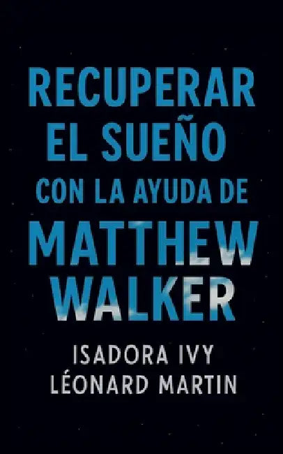 Recuperar el sueño con la ayuda de Matthew Walker by Léonard Martin, Isadora Ivy