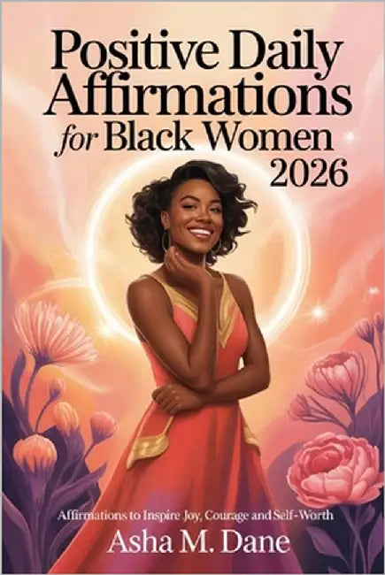 Positive Daily Affirmations For Black Women 2026: Affirmations To Inspire Joy, Courage and Self-worth by Dane, Asha M.