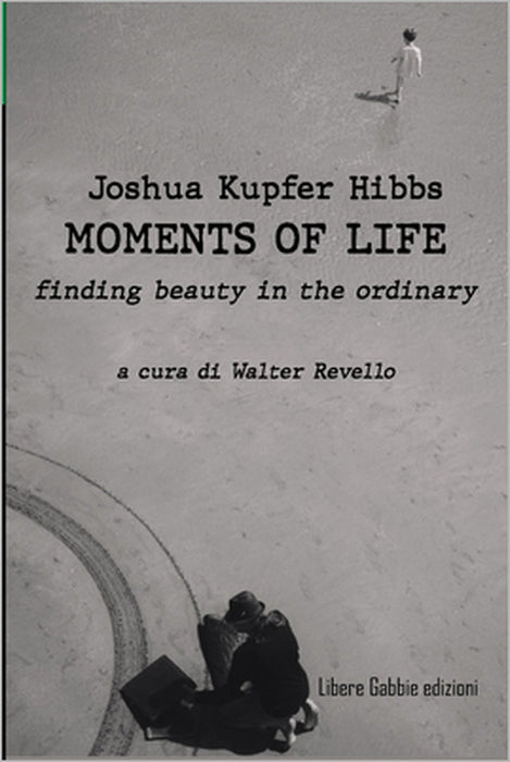 Moments of Life: finding beauty in the ordinary by Joshua Kupfer Hibbs, Walter Revello