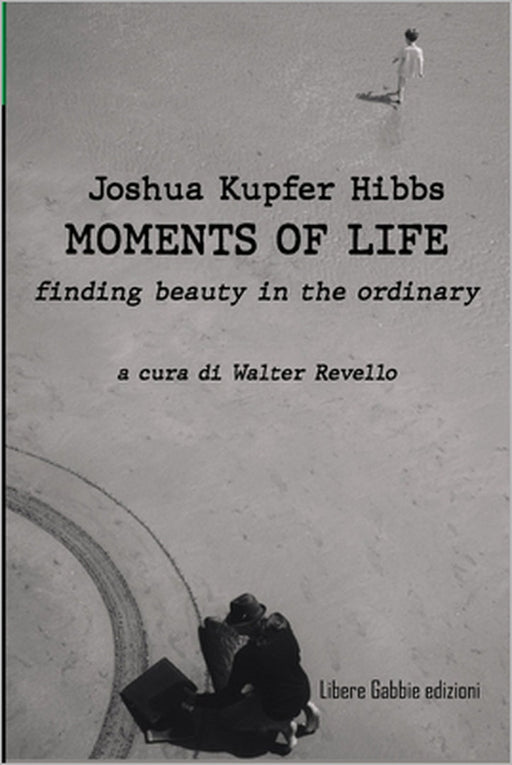 Moments of Life: finding beauty in the ordinary by Joshua Kupfer Hibbs, Walter Revello
