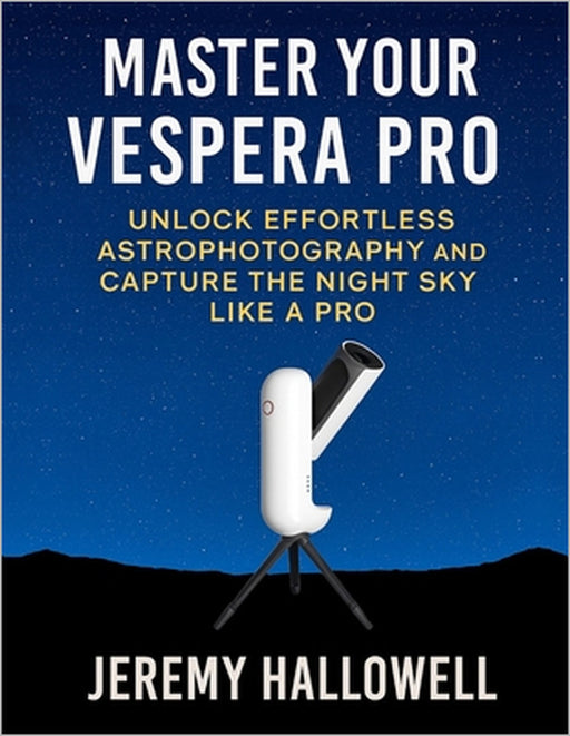 Master Your Vespera Pro: Unlock Effortless Astrophotography and Capture the Night Sky Like a Pro by Jeremy Hallowell