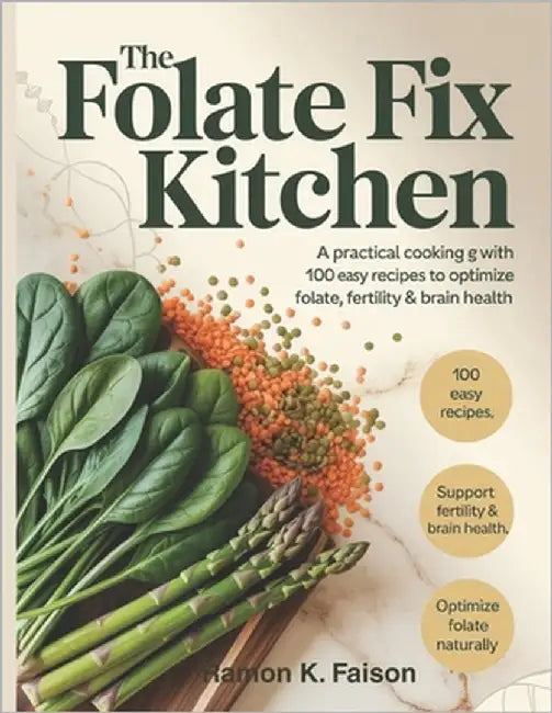 The Folate Fix Kitchen: A Practical Cooking Guide with 100 Easy Recipes to Optimize Folate, Fertility & Brain Health. by Faison, Ramon K.