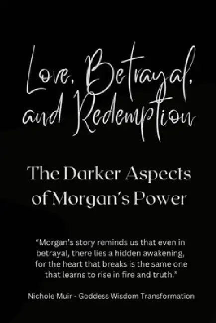 Love, Betrayal, and Redemption: The Darker Aspects of Morgan's Power by Nichole Muir