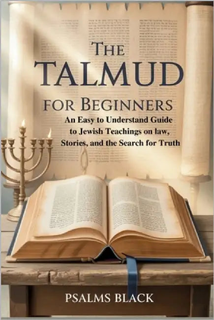 The Talmud for Beginners: An Easy-to-understand guide to Jewish Teachings on law, stories and the search for Truth by Black, Psalms