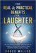 The Real & Practical Benefits of Laughter: The New Science of Humor - How You Can Use Laughter to Relieve Stress, Improve Sleep, Strengthen Memory, an by Miller, Bruce
