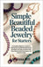 Simple Beautiful Beaded Jewelry for Starters: A Complete Beginner's Guide to Making Stunning Beaded Necklaces, Bracelets, Earrings, and More with Easy by Hill, Melissa
