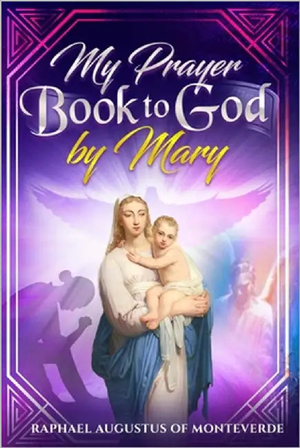My Prayer Book to God by Mary by Of Monteverde, Raphael Augustus