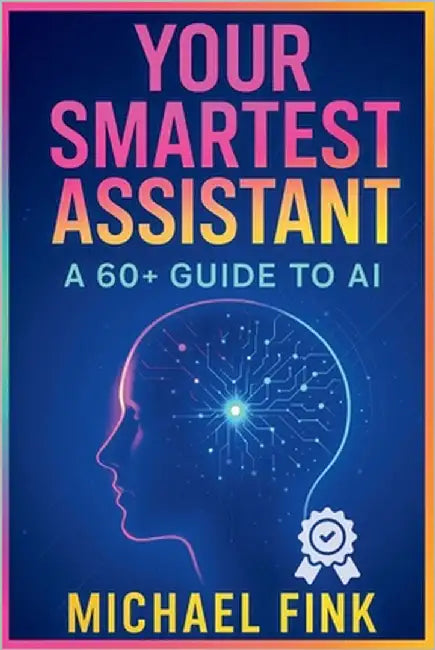 Your Smartest Assistant: A 60+ Guide to AI by Fink, Michael