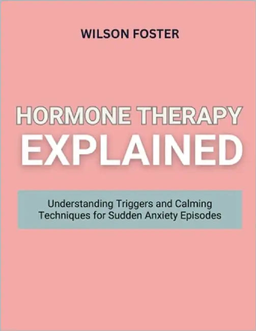 Hormone Therapy Explained: Balanced Hormonal Health Strategies for Menopause, Mood, and Energy by Foster, Wilson