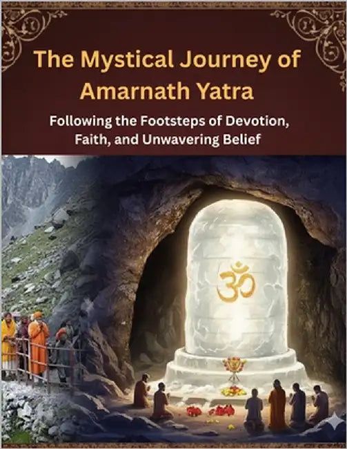The Mystical Journey of Amarnath Yatra: Following the Footsteps of Devotion, Faith, and Unwavering Belief by Bisht, Swati
