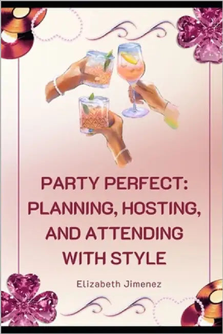 Party Perfect: Planning, Hosting, and Attending with Style by Jimenez, Elizabeth