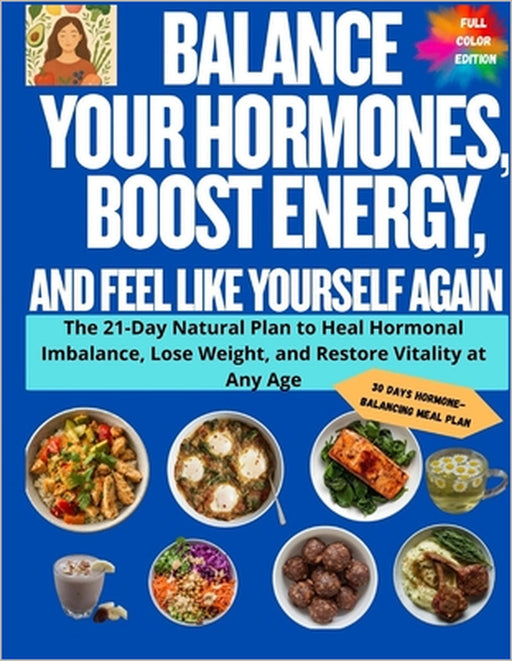 Balance Your Hormones, Boost Energy, and Feel Like Yourself Again: The 21-Day Natural Plan to Heal Hormonal Imbalance, Lose Weight, and Restore Vitali by Alex Carter