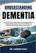Understanding Dementia: Practical Strategies, Expert Insights, And Daily Approaches To Navigating Memory Impairment, Behavioral Shifts, And Emotional by Kareem Raul
