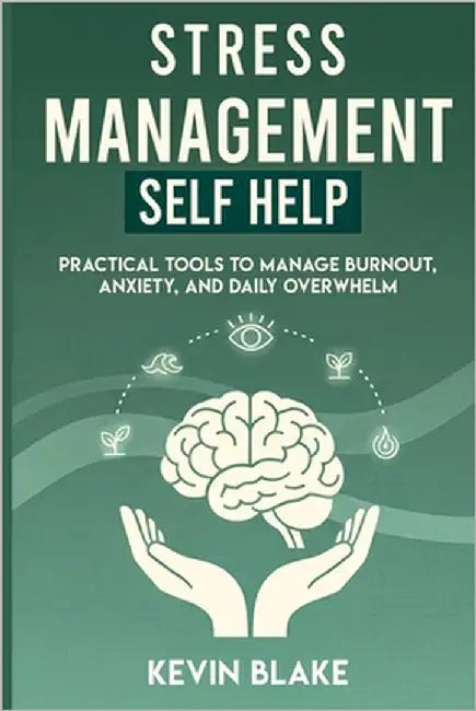 STRESS MANAGEMENT Self Help: Practical Tools to Manage Burnout, Anxiety, and Daily Overwhelm by Blake, Kevin