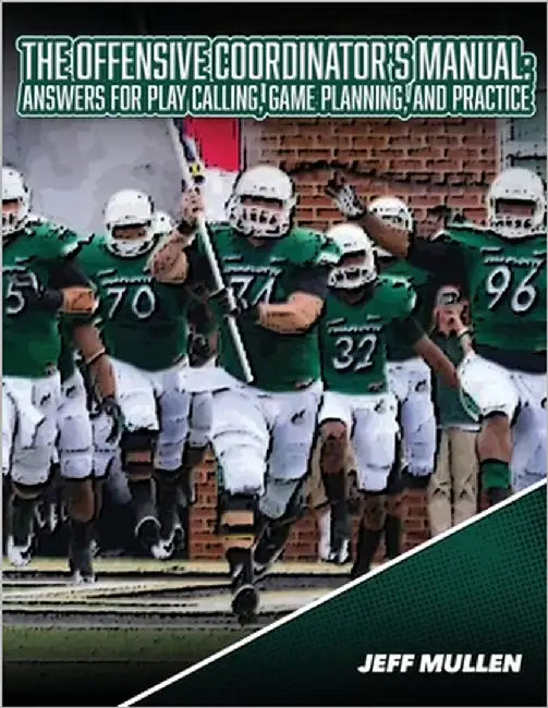 The Offensive Coordinator's Manual: Answers for Play Calling, Game Planning, and Practice by Mullen, Jeff