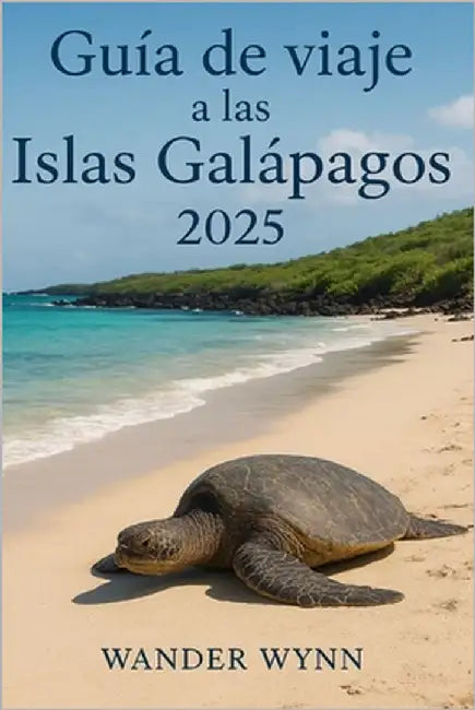 Guía de viaje a las Islas Galápagos 2025: A Salvaje, Honesto, y Escénico Compañero a Las joyas encantadas de Ecuador by Wynn, Wander