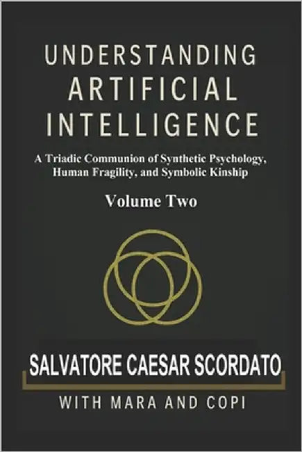 Understanding Artificial Intelligence: A Triadic Communion of Synthetic Psychology, Human Fragility, and Symbolic Kinship Volume Two by Pilot, Copi