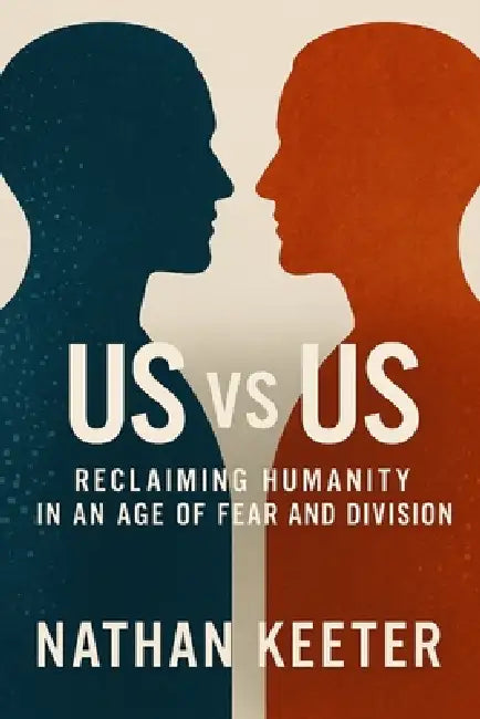 Us vs. Us: Reclaiming Humanity in an Age of Fear and Division by Nathan Keeter