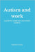 Autism and work: A practical guide for employers and autistic professionals by Chang, Debora