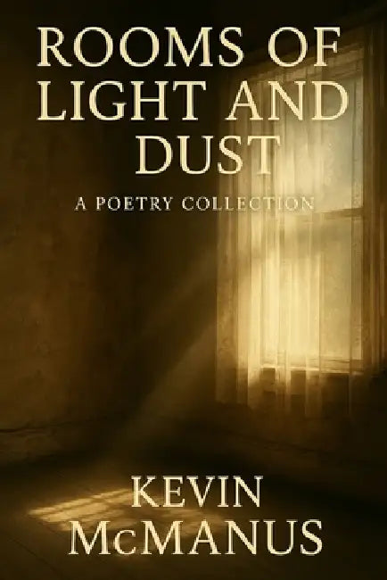 Rooms of Light and Dust: A poetry collection by Kevin McManus