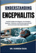 Understanding Encephalitis: Essential Insights into Diagnosis, Care Strategies, Symptoms, Treatments, and Recovery Approaches for Acute and Chronic Ne by Kareem Raul