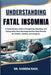Understanding Fatal Insomnia: A Comprehensive Guide to Recognizing, Managing, and Coping with a Rare Neurodegenerative Sleep Disorder for Patients, Fa by Kareem Raul