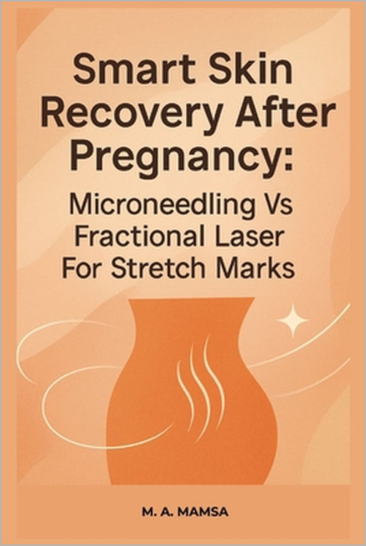 Smart Skin Recovery After Pregnancy: A practical guide that compares microneedling and fractional laser for stretch marks, teaches consult preparation by M. A. Mamsa
